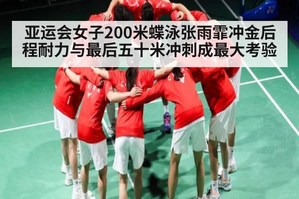 亚运会女子200米蝶泳张雨霏冲金后程耐力与最后五十米冲刺成最大考验
